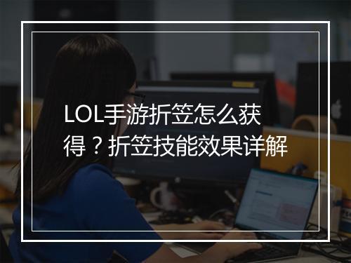 LOL手游折笠怎么获得?折笠技能效果详解
