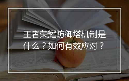 王者荣耀防御塔机制是什么?如何有效应对?