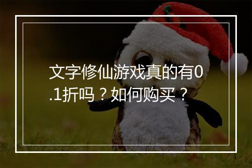 文字修仙游戏真的有0.1折吗?如何购买?