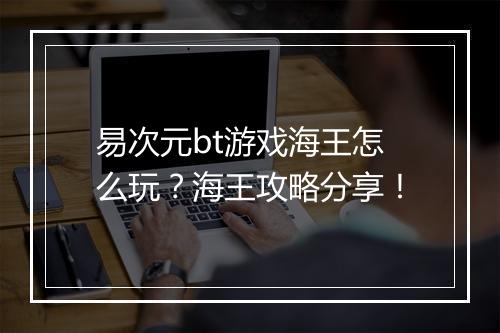 易次元bt游戏海王怎么玩?海王攻略分享!