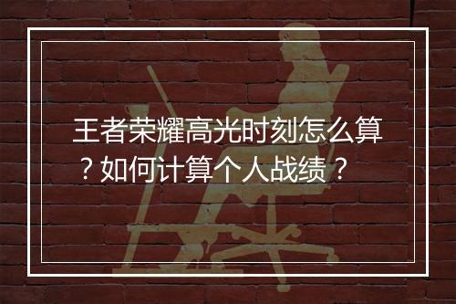 王者荣耀高光时刻怎么算？如何计算个人战绩？