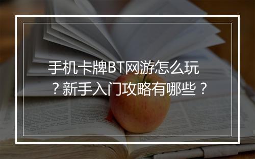 手机卡牌BT网游怎么玩?新手入门攻略有哪些?