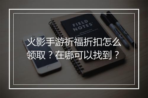 火影手游祈福折扣怎么领取？在哪可以找到？