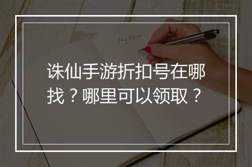 诛仙手游折扣号在哪找？哪里可以领取？