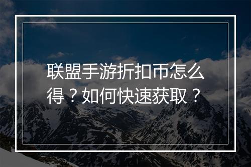 联盟手游折扣币怎么得？如何快速获取？