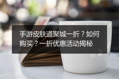 手游皮肤道聚城一折？如何购买？一折优惠活动揭秘