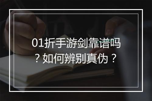 01折手游剑靠谱吗?如何辨别真伪?