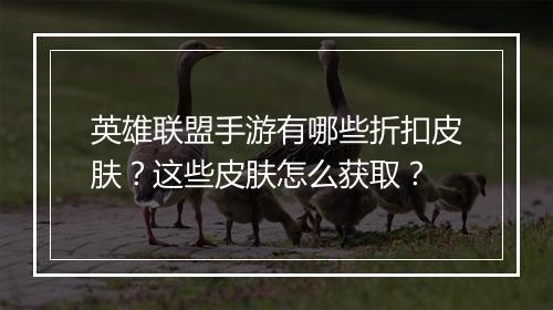 英雄联盟手游有哪些折扣皮肤?这些皮肤怎么获取?