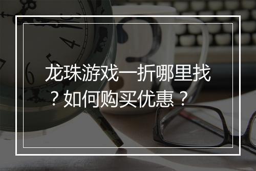 龙珠游戏一折哪里找？如何购买优惠？