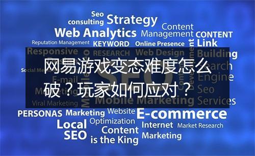 网易游戏变态难度怎么破？玩家如何应对？