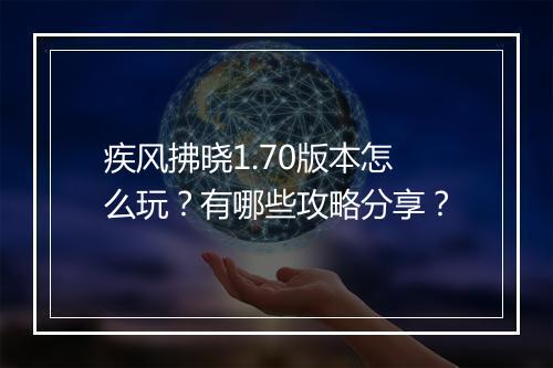 疾风拂晓1.70版本怎么玩?有哪些攻略分享?