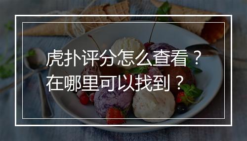 虎扑评分怎么查看？在哪里可以找到？