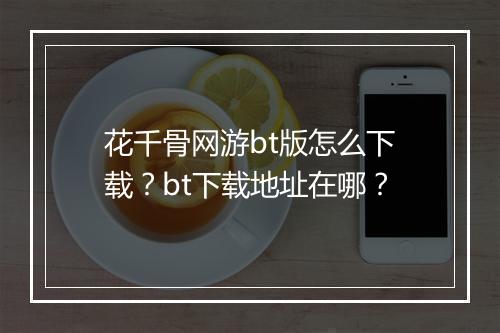 花千骨网游bt版怎么下载?bt下载地址在哪?