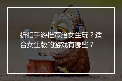 折扣手游推荐给女生玩?适合女生版的游戏有哪些?