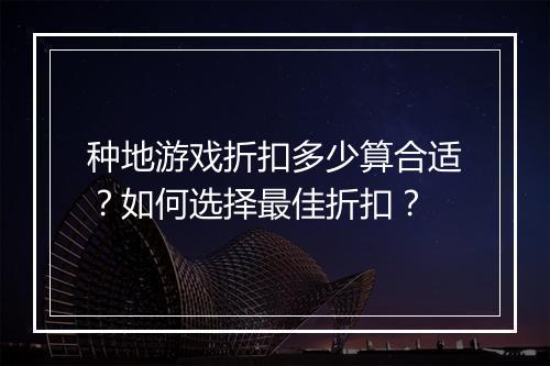 种地游戏折扣多少算合适？如何选择最佳折扣？