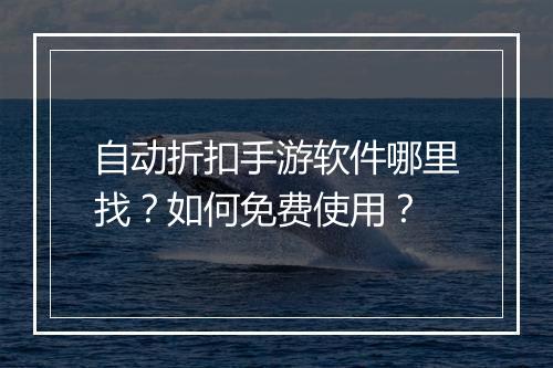 自动折扣手游软件哪里找？如何免费使用？
