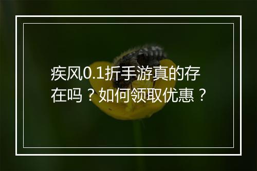 疾风0.1折手游真的存在吗?如何领取优惠?