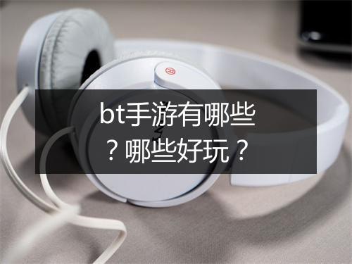 bt手游有哪些？哪些好玩？