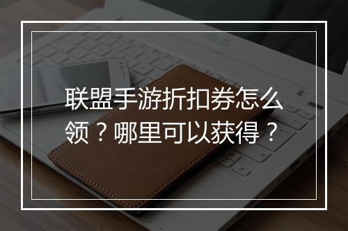 联盟手游折扣券怎么领?哪里可以获得?