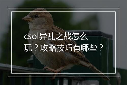 csol异乱之战怎么玩？攻略技巧有哪些？