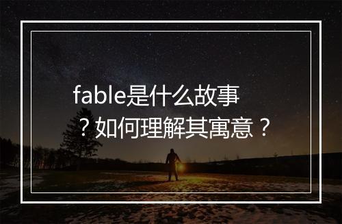 fable是什么故事?如何理解其寓意?