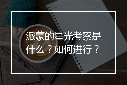 派蒙的星光考察是什么?如何进行?