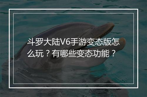 斗罗大陆V6手游变态版怎么玩?有哪些变态功能?