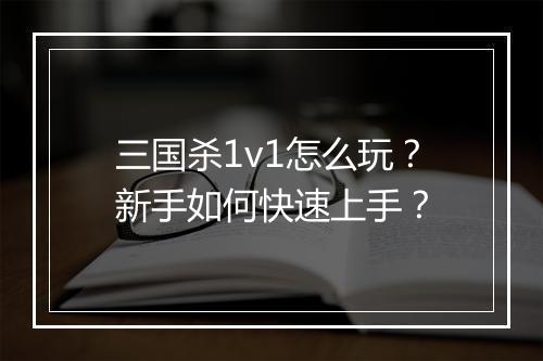 三国杀1v1怎么玩？新手如何快速上手？