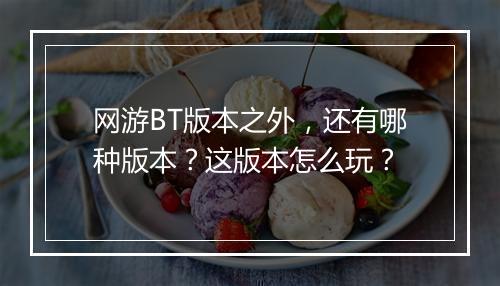 网游BT版本之外，还有哪种版本？这版本怎么玩？
