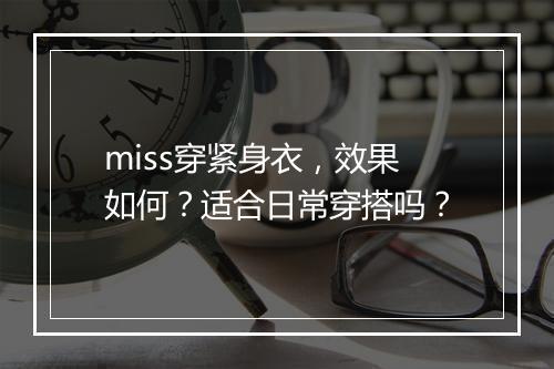 miss穿紧身衣,效果如何?适合日常穿搭吗?