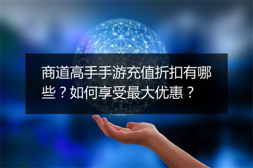 商道高手手游充值折扣有哪些?如何享受最大优惠?