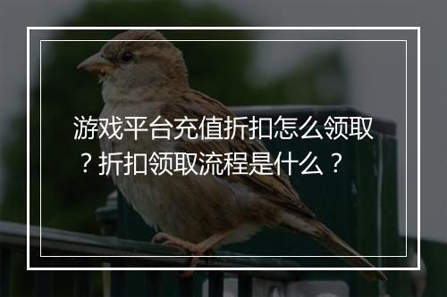 游戏平台充值折扣怎么领取？折扣领取流程是什么？
