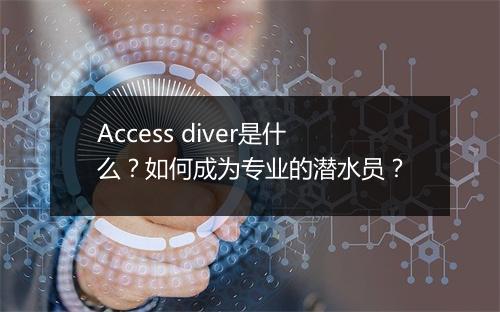 Access diver是什么？如何成为专业的潜水员？