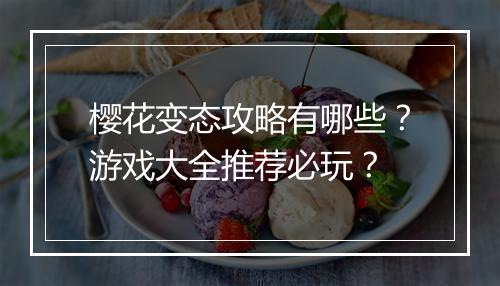 樱花变态攻略有哪些？游戏大全推荐必玩？