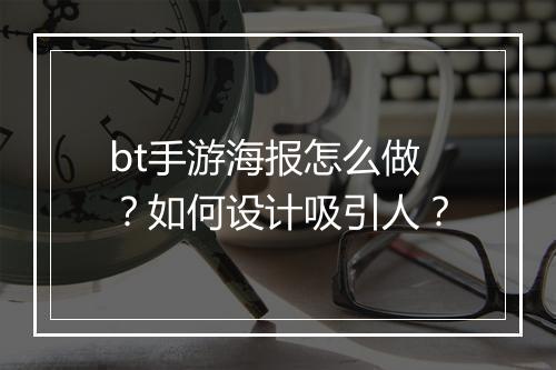 bt手游海报怎么做？如何设计吸引人？