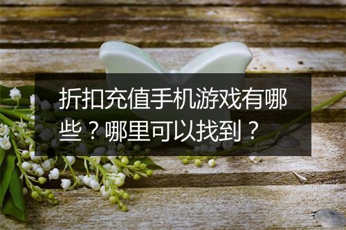 折扣充值手机游戏有哪些?哪里可以找到?