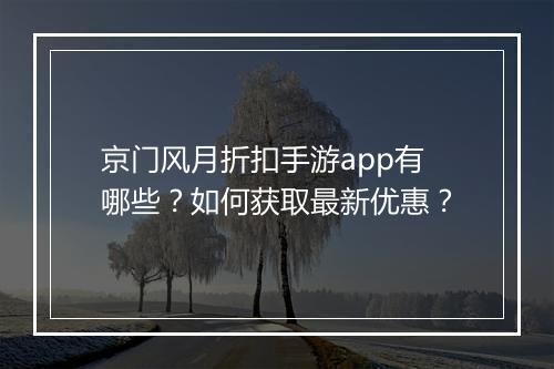 京门风月折扣手游app有哪些?如何获取最新优惠?