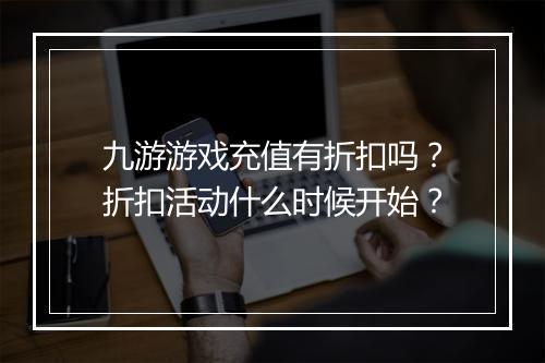 九游游戏充值有折扣吗?折扣活动什么时候开始?