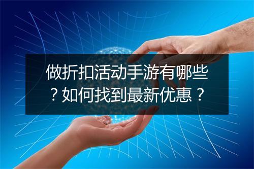 做折扣活动手游有哪些?如何找到最新优惠?