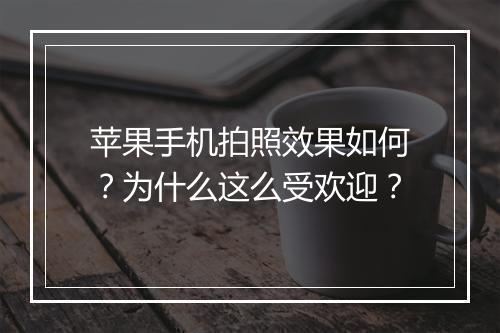 苹果手机拍照效果如何?为什么这么受欢迎?