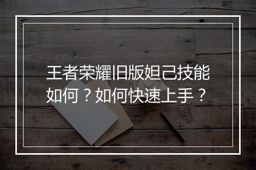 王者荣耀旧版妲己技能如何？如何快速上手？