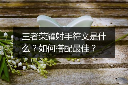 王者荣耀射手符文是什么？如何搭配最佳？
