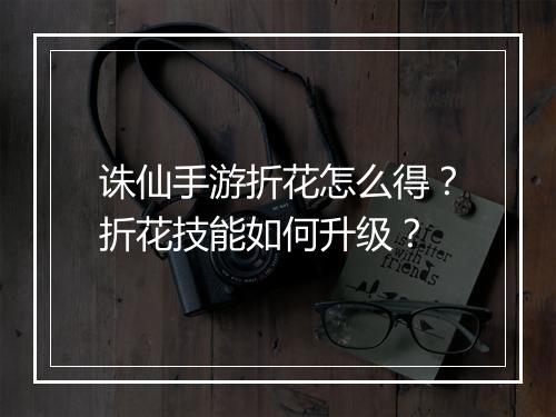 诛仙手游折花怎么得?折花技能如何升级?