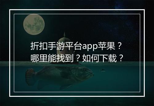 折扣手游平台app苹果?哪里能找到?如何下载?