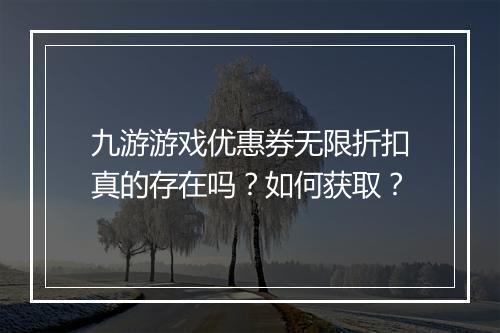 九游游戏优惠券无限折扣真的存在吗?如何获取?