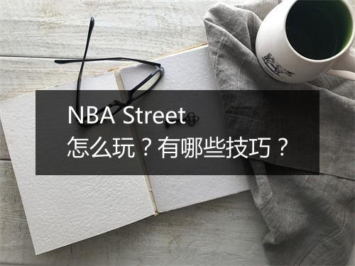 NBA Street怎么玩?有哪些技巧?