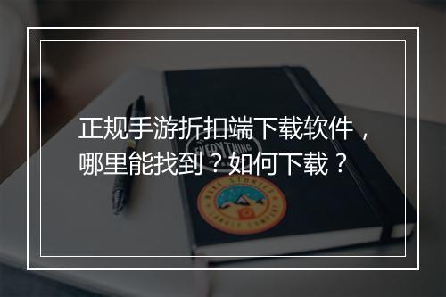正规手游折扣端下载软件,哪里能找到?如何下载?