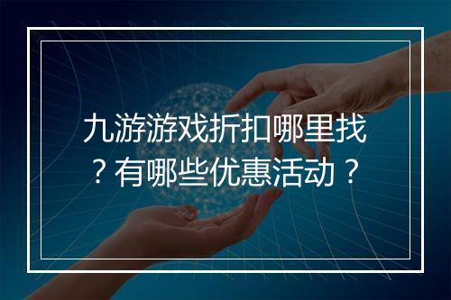 九游游戏折扣哪里找？有哪些优惠活动？