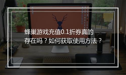 蜂巢游戏充值0.1折券真的存在吗?如何获取使用方法?