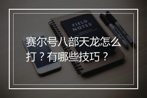 赛尔号八部天龙怎么打?有哪些技巧?
